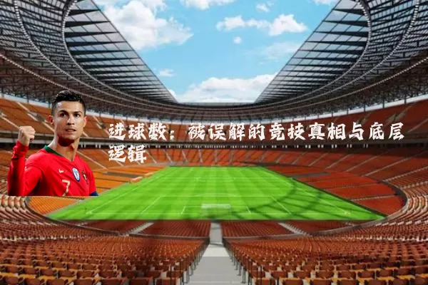 进球数：被误解的竞技真相与底层逻辑