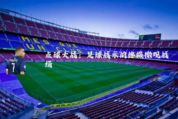 点球大战：足球战术的终极微观战场