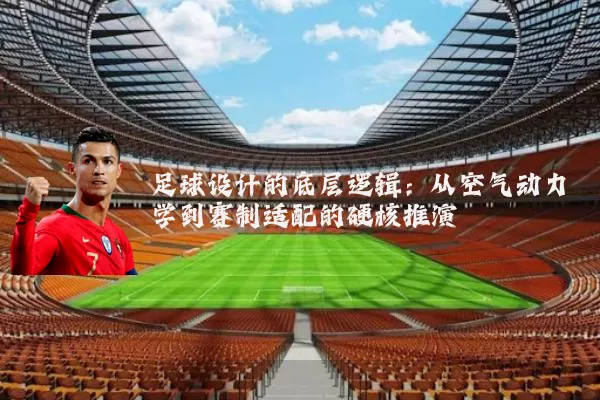 足球设计的底层逻辑:从空气动力学到赛制适配的硬核推演